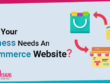 Why Your Business Needs An e-Commerce Website?
