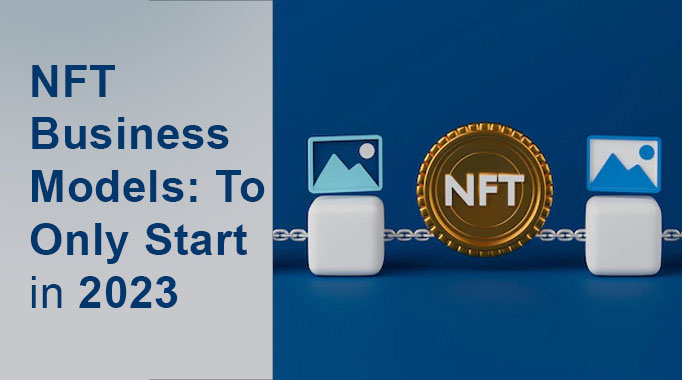 NFT Business Models To Only Start in 2023