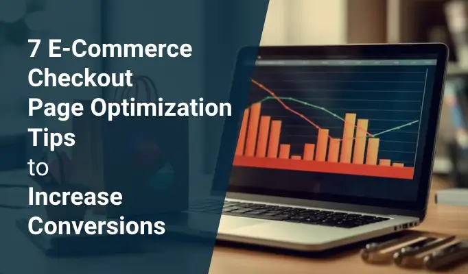 7 E-Commerce Checkout Page Optimization Tips to Increase Conversions