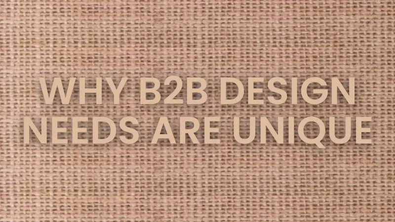 Why B2B Design Needs Are Unique